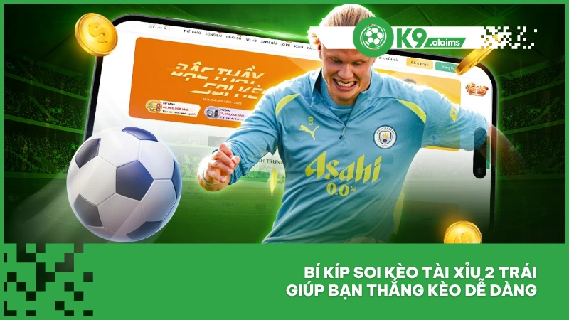 Bí kíp soi kèo tài xỉu 2 trái giúp bạn thắng kèo dễ dàng