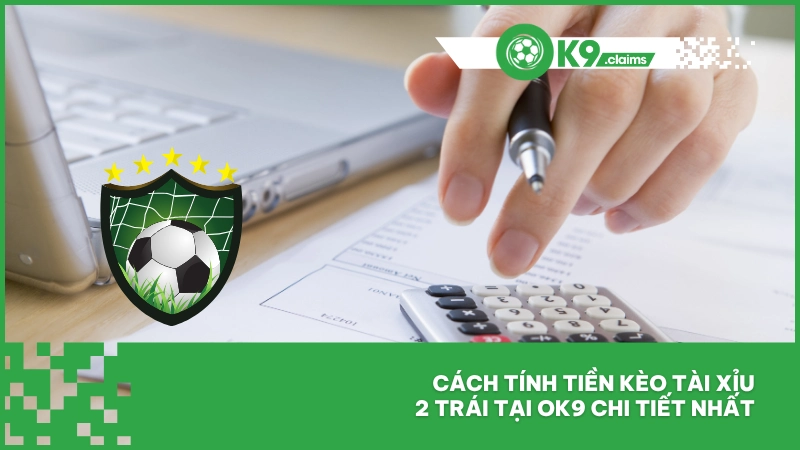 Cách tính tiền kèo tài xỉu 2 trái tại ok9 chi tiết nhất