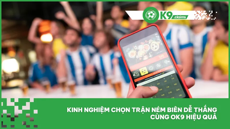 Kinh nghiệm chọn trận ném biên dễ thắng cùng ok9 hiệu quả