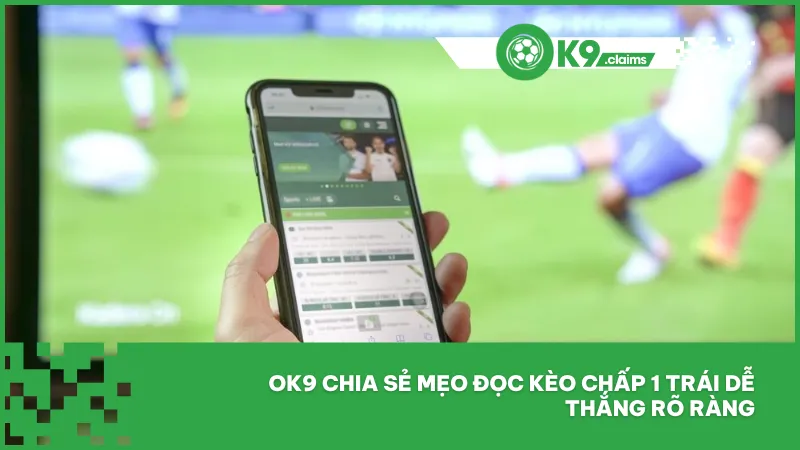 Ok9 chia sẻ mẹo đọc kèo chấp 1 trái dễ thắng rõ ràng