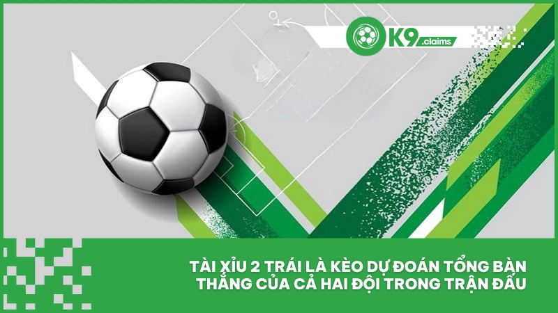 Tài xỉu 2 trái là kèo dự đoán tổng bàn thắng của cả hai đội trong trận đấu